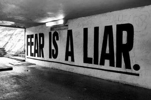 Fear is a liar